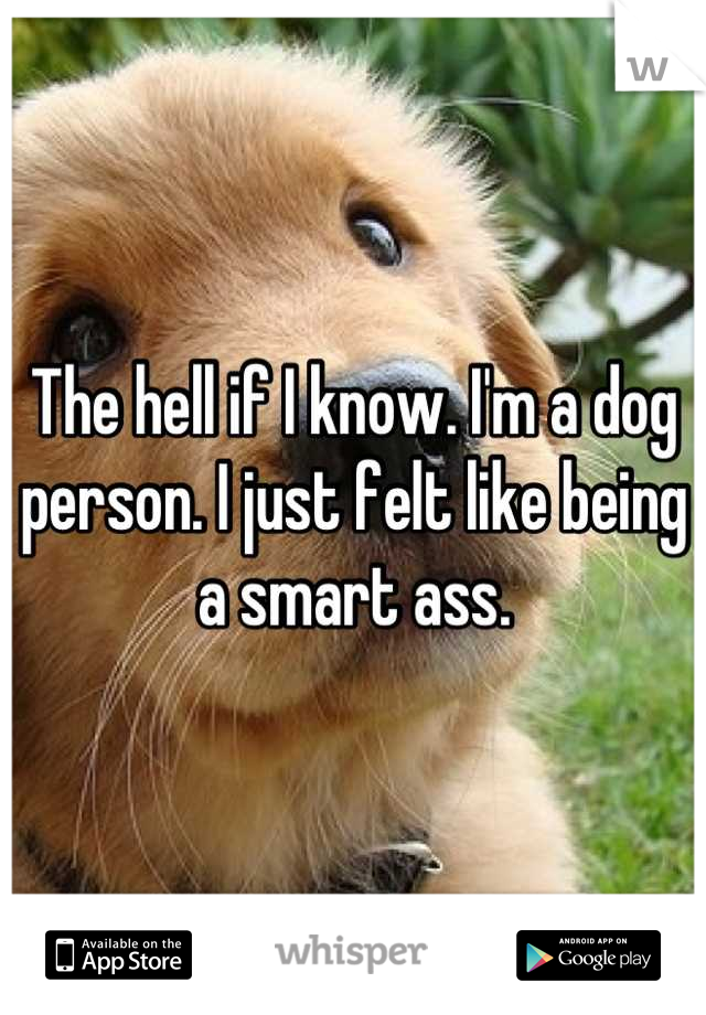The hell if I know. I'm a dog person. I just felt like being a smart ass.