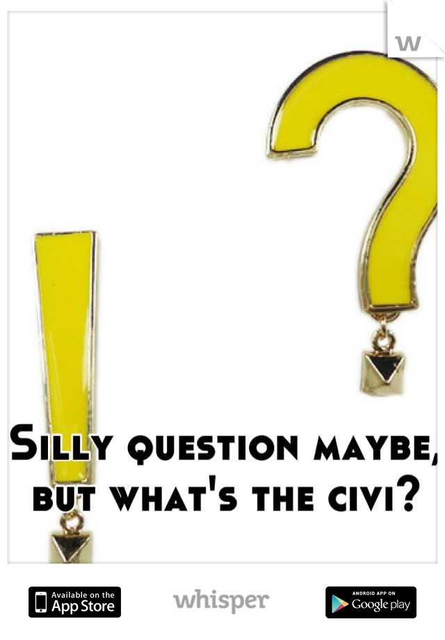 Silly question maybe, but what's the civi?
