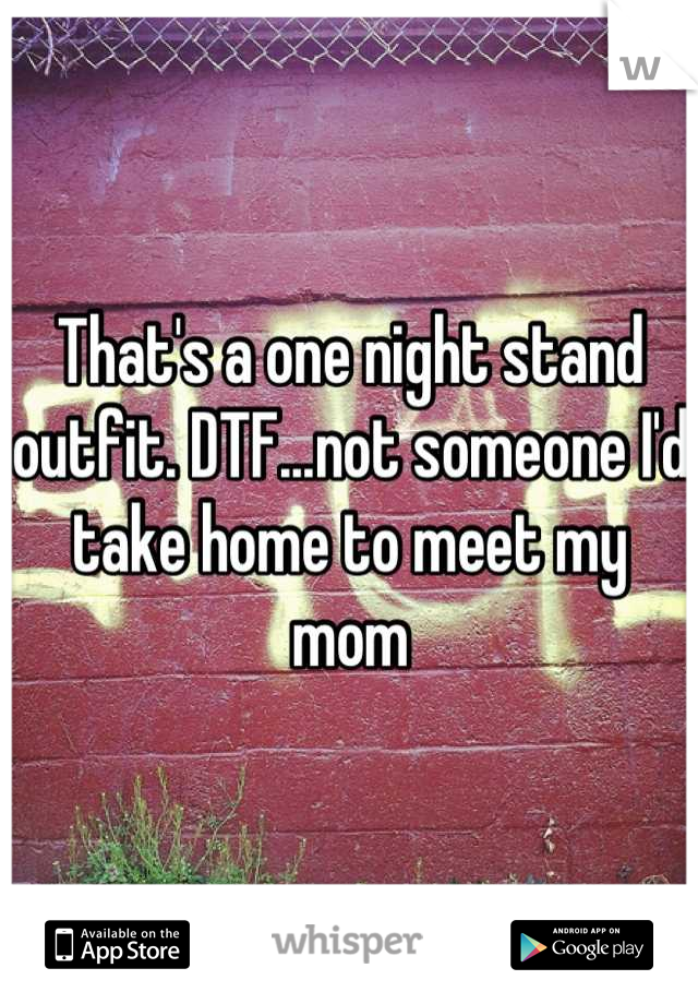 That's a one night stand outfit. DTF...not someone I'd take home to meet my mom