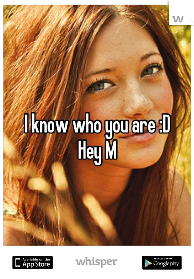 I know who you are :D
Hey M