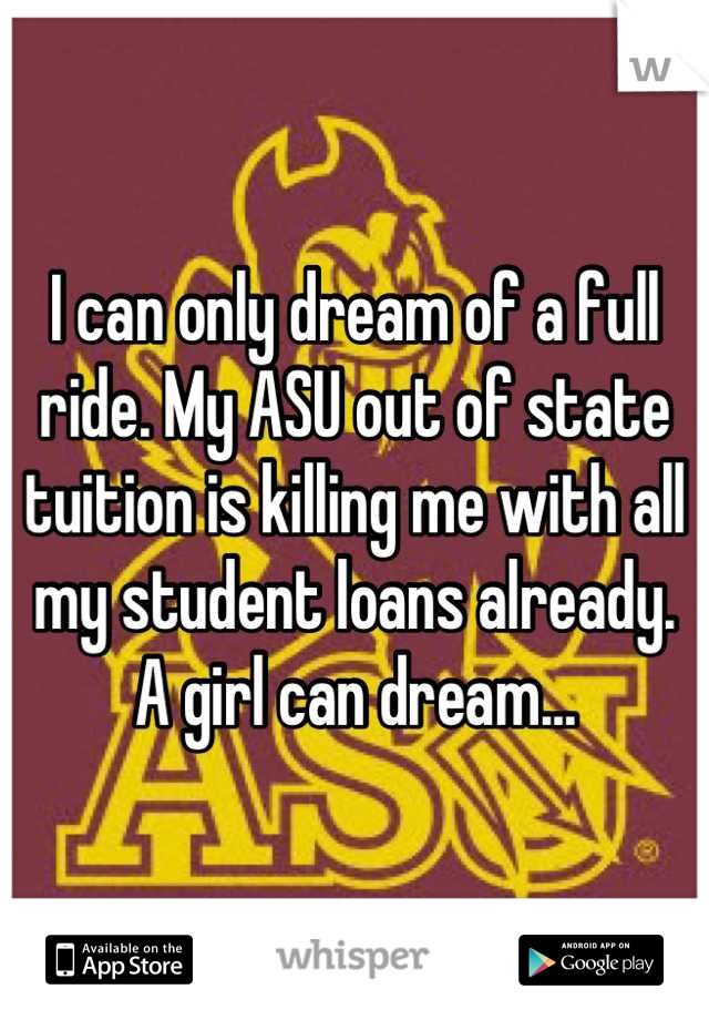I can only dream of a full ride. My ASU out of state tuition is killing me with all my student loans already. 
A girl can dream...