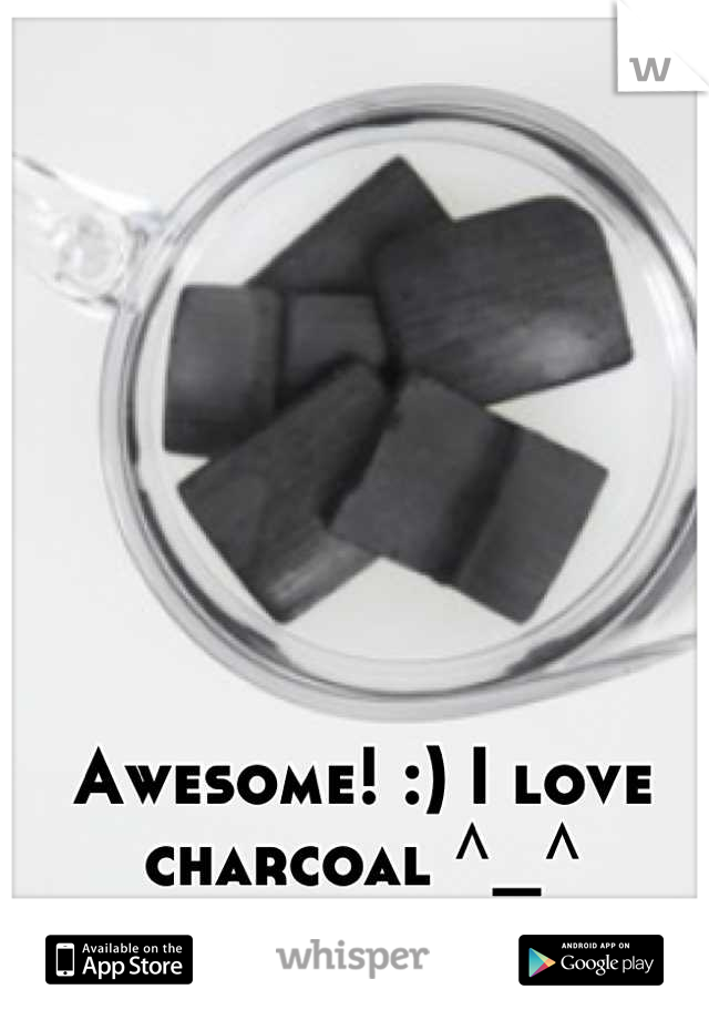 Awesome! :) I love charcoal ^_^