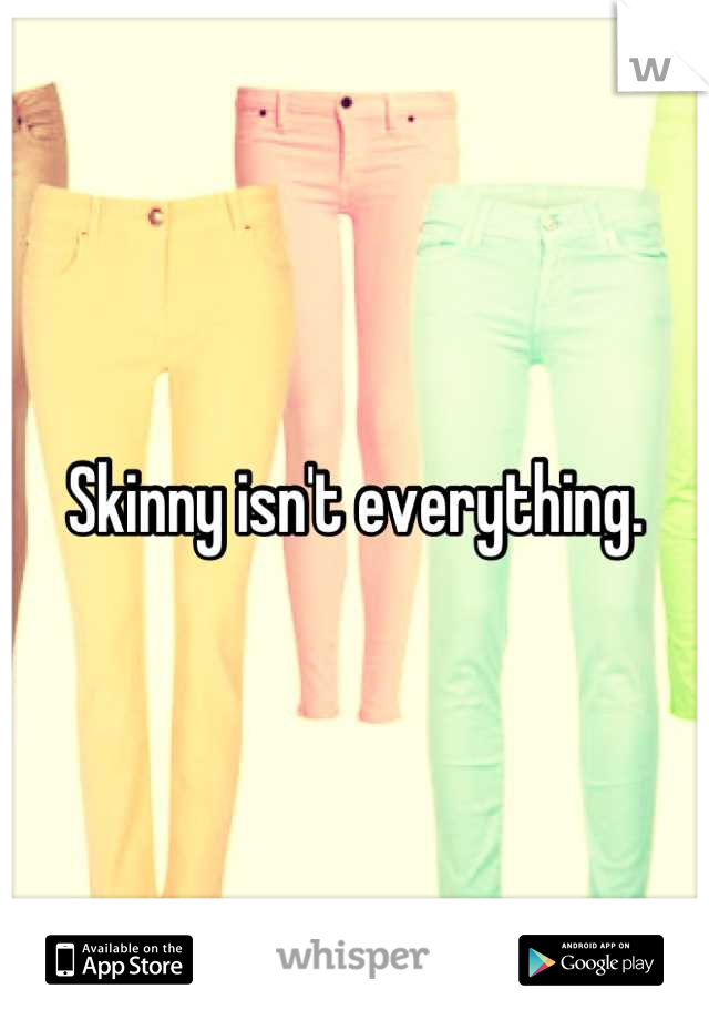 Skinny isn't everything.