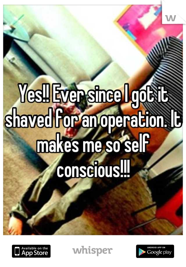 Yes!! Ever since I got it shaved for an operation. It makes me so self conscious!!!