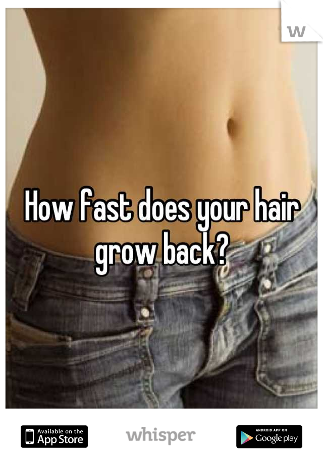 How fast does your hair grow back?