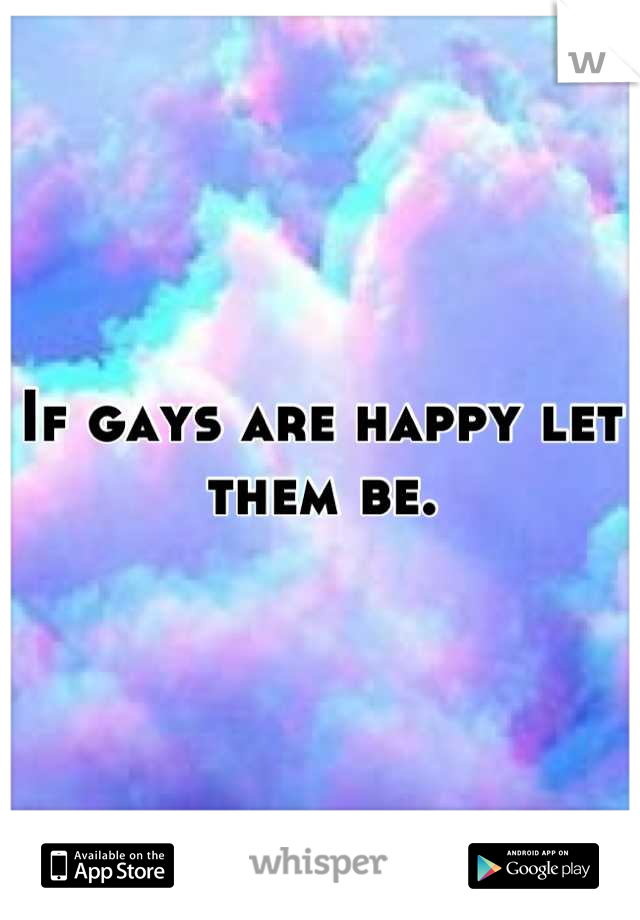If gays are happy let them be.