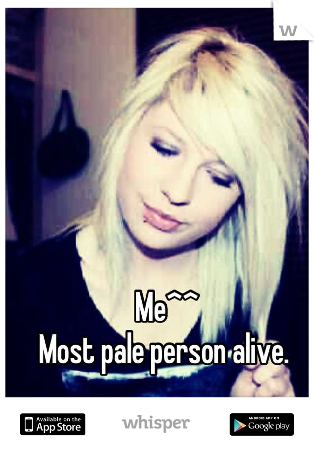 Me^^ 
Most pale person alive. 