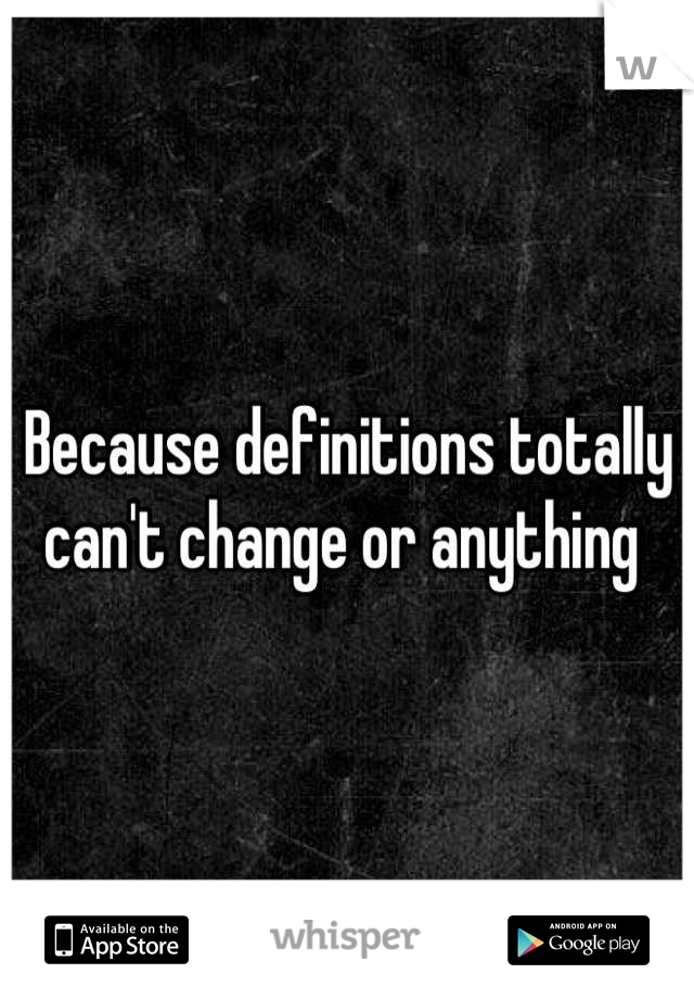 Because definitions totally can't change or anything 