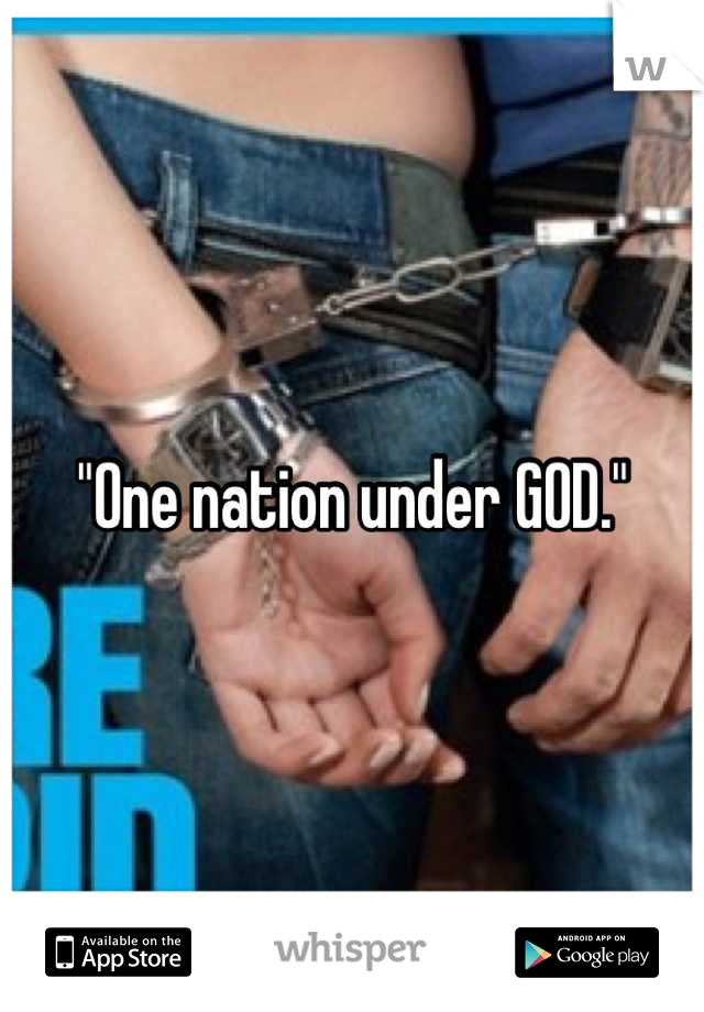 "One nation under GOD."