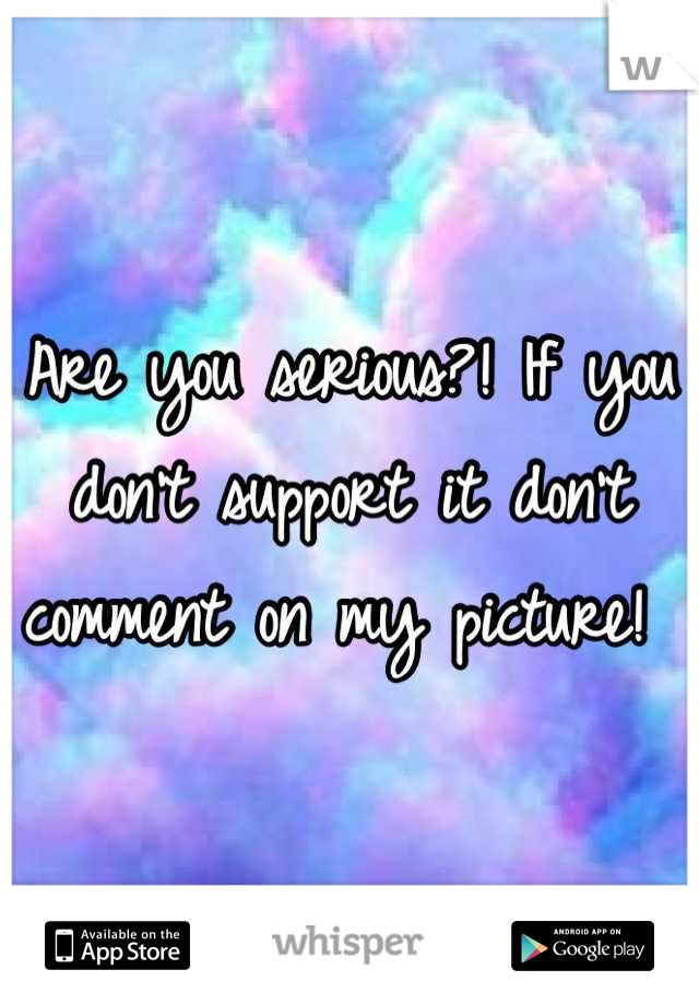 Are you serious?! If you don't support it don't comment on my picture! 