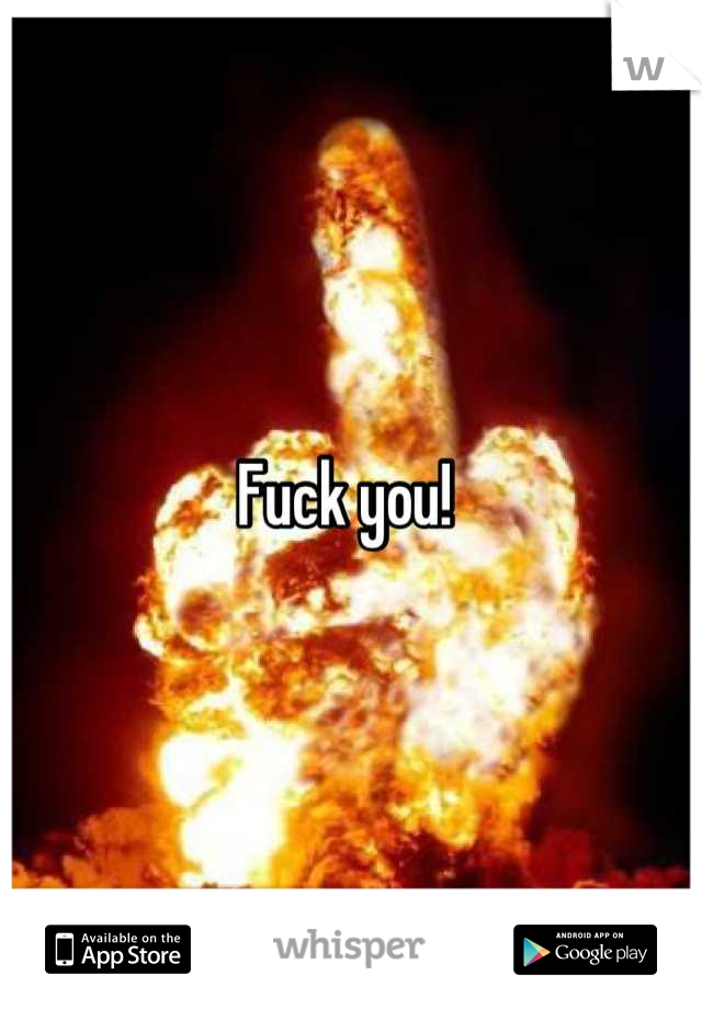 Fuck you! 