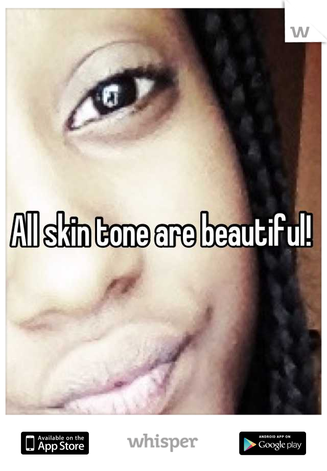 All skin tone are beautiful! 