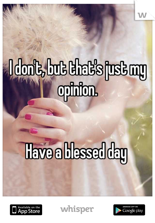 I don't, but that's just my opinion. 


Have a blessed day 