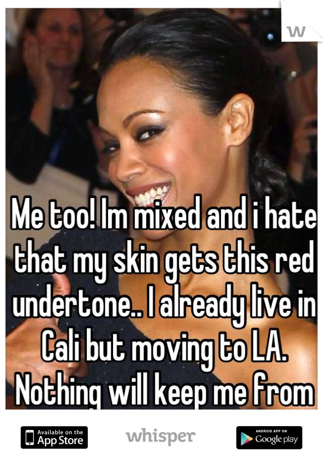 Me too! Im mixed and i hate that my skin gets this red undertone.. I already live in Cali but moving to LA. Nothing will keep me from the beach though ;)