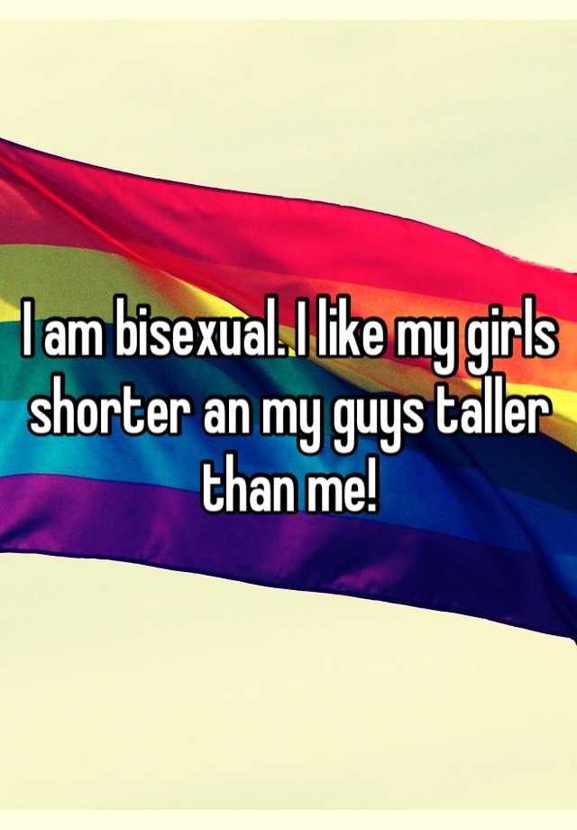 I Am Bisexual I Like My Girls Shorter An My Guys Taller Than Me 