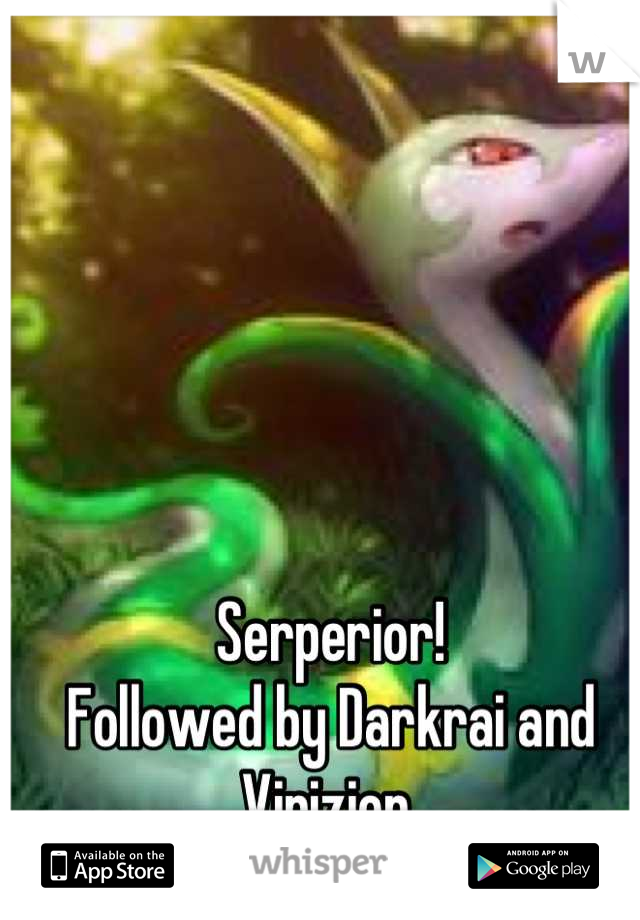 Serperior!
Followed by Darkrai and Virizion 
