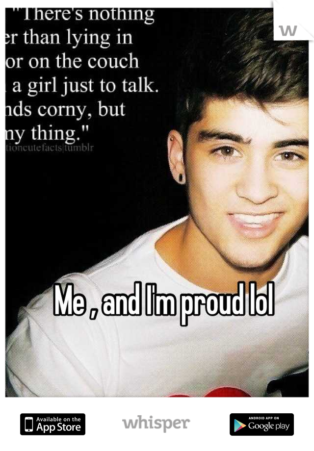 Me , and I'm proud lol