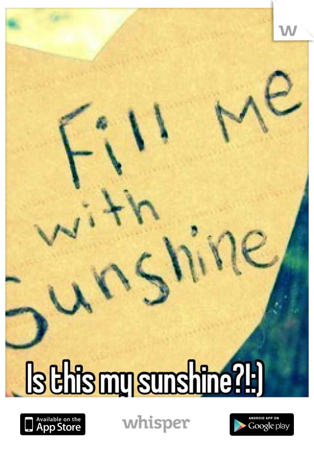 Is this my sunshine?!:) 