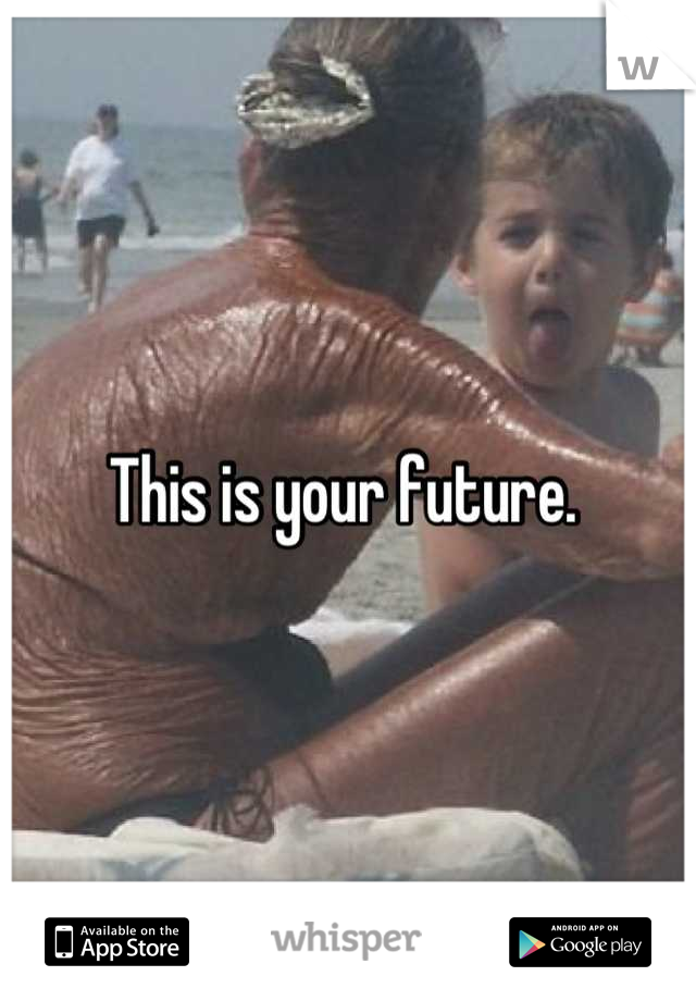 This is your future. 