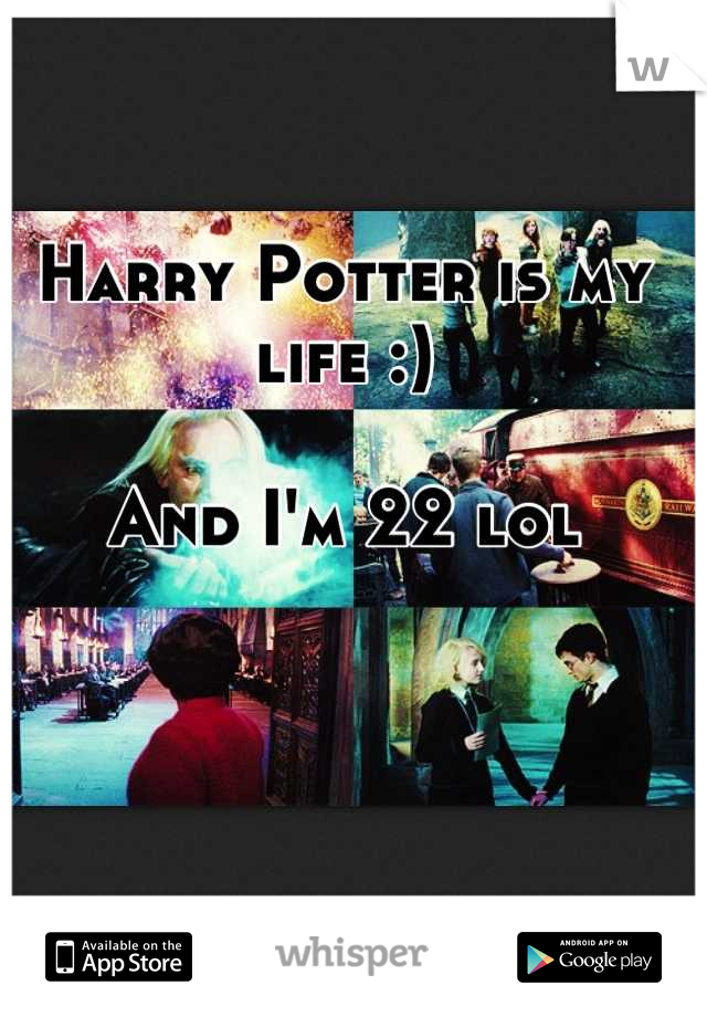 Harry Potter is my life :)

And I'm 22 lol