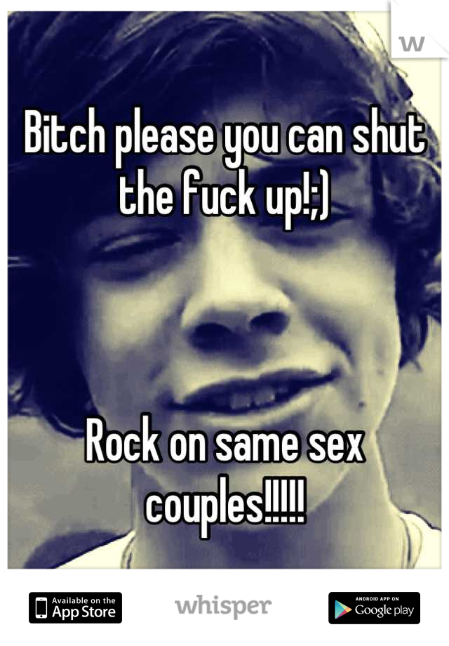 Bitch please you can shut the fuck up!;)



Rock on same sex couples!!!!!