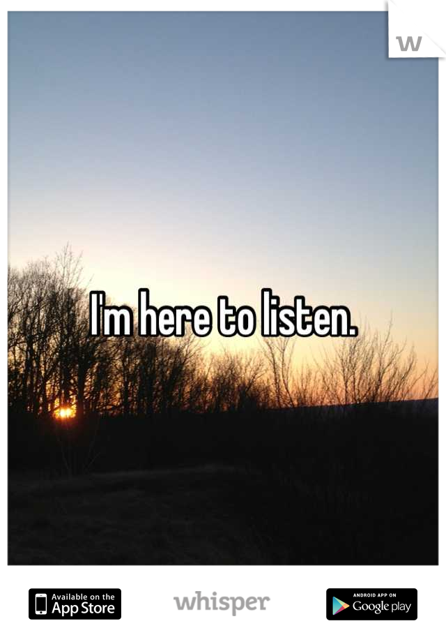 I'm here to listen.