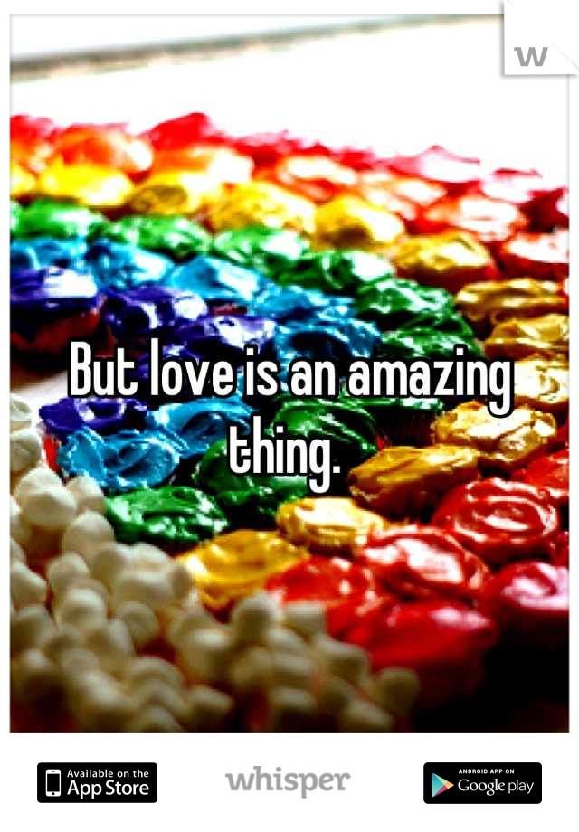 But love is an amazing thing. 