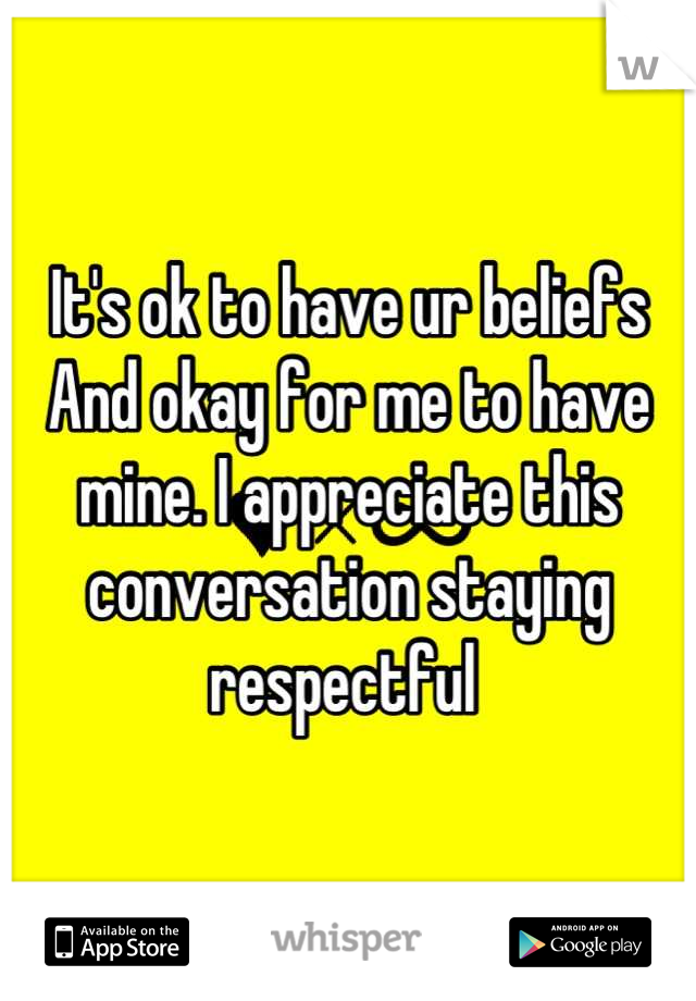 It's ok to have ur beliefs And okay for me to have mine. I appreciate this conversation staying respectful 