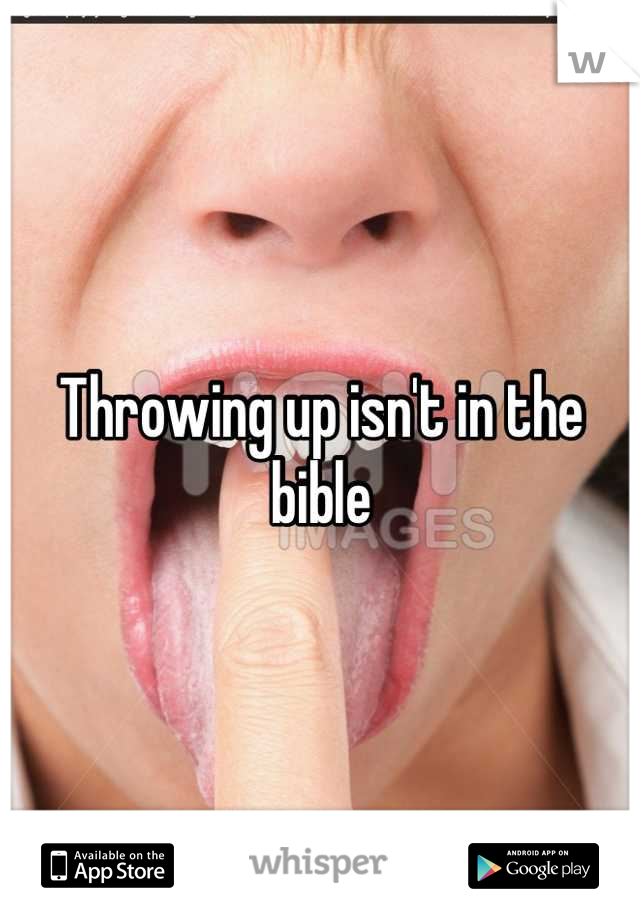 Throwing up isn't in the bible