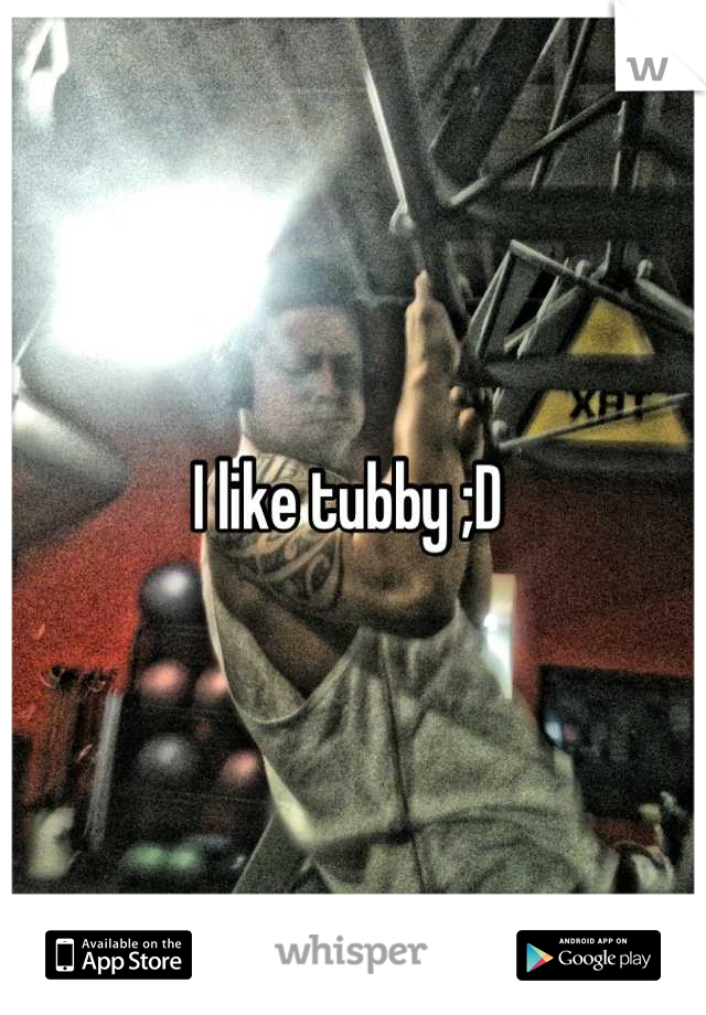 I like tubby ;D 