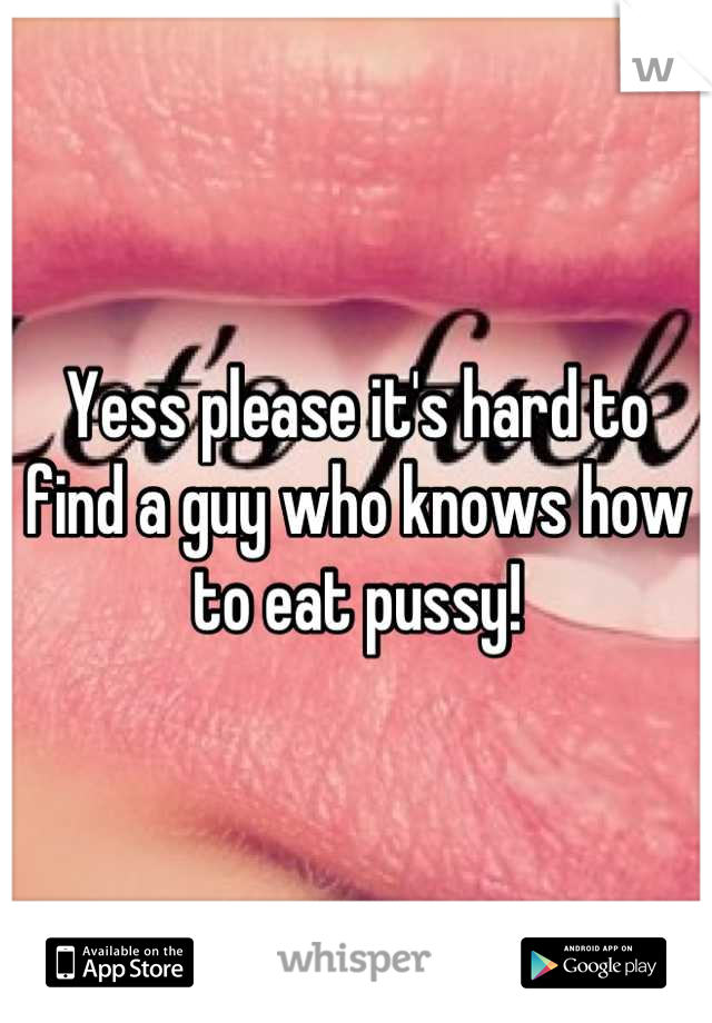 Yess please it's hard to find a guy who knows how to eat pussy!