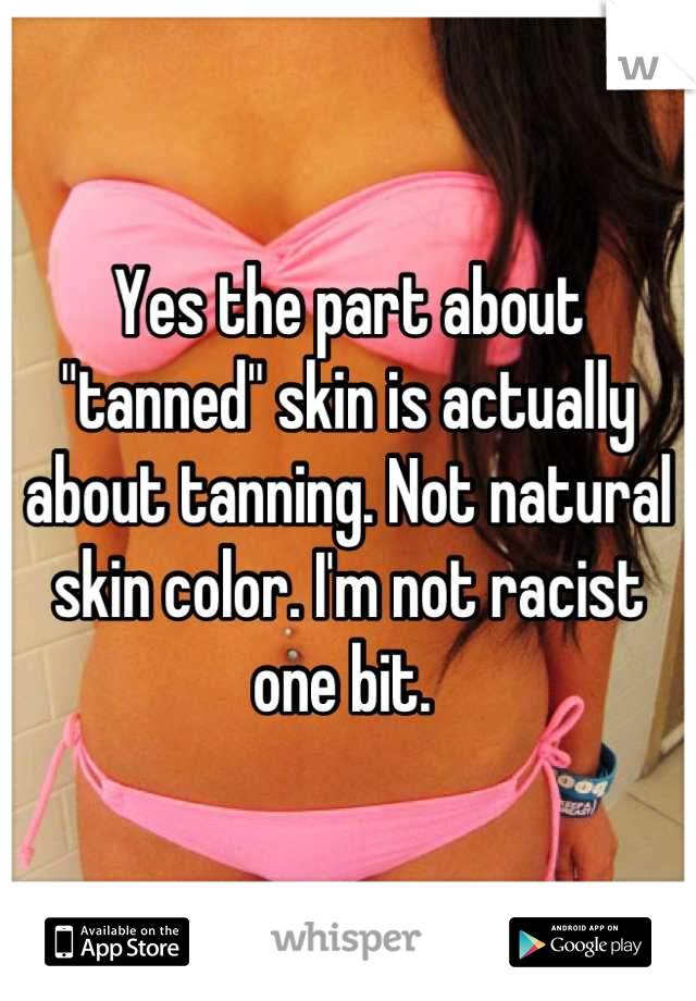 Yes the part about "tanned" skin is actually about tanning. Not natural skin color. I'm not racist one bit. 