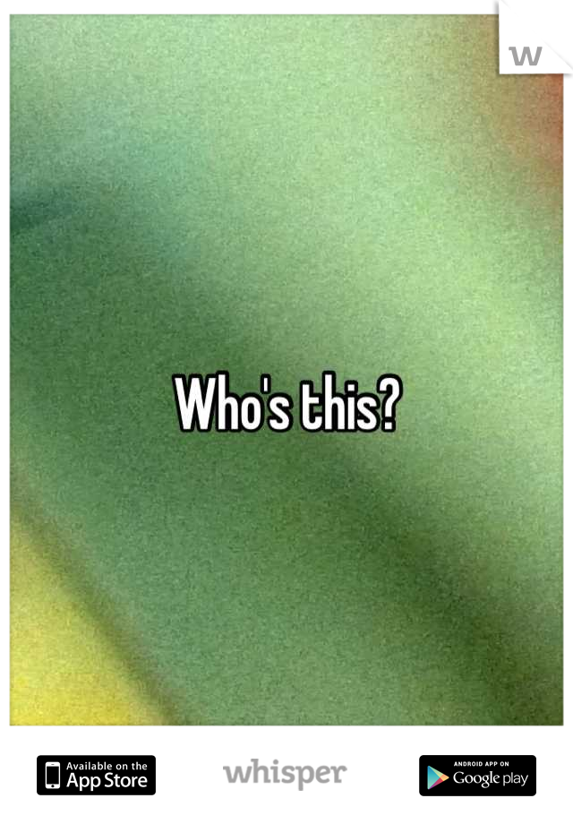 Who's this?