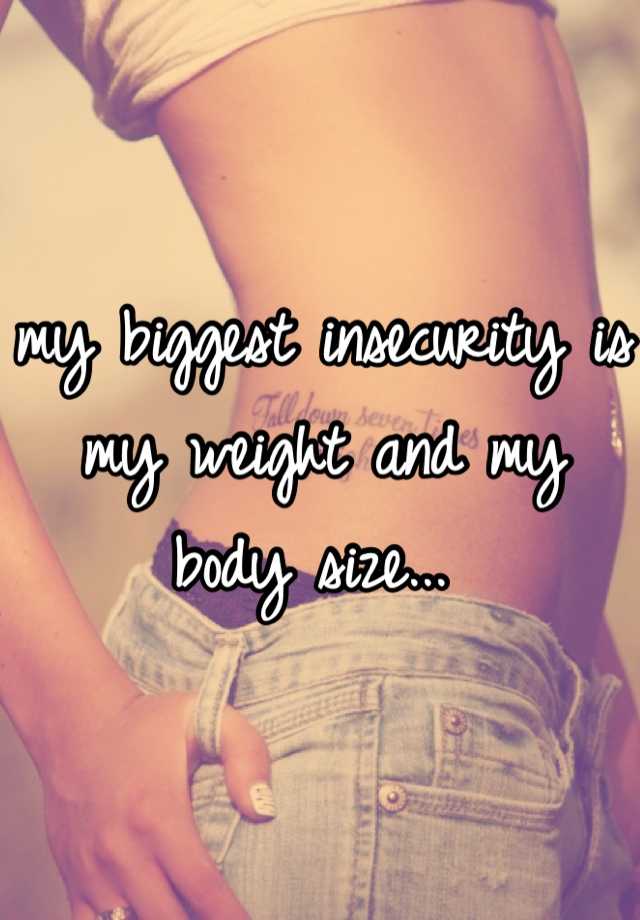 my-biggest-insecurity-is-my-weight-and-my-body-size