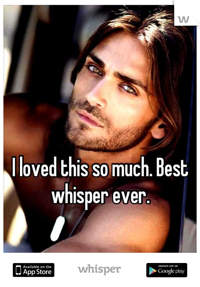 I loved this so much. Best whisper ever.