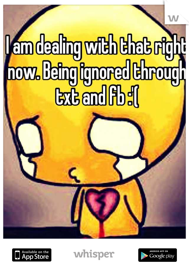 I am dealing with that right now. Being ignored through txt and fb :'(