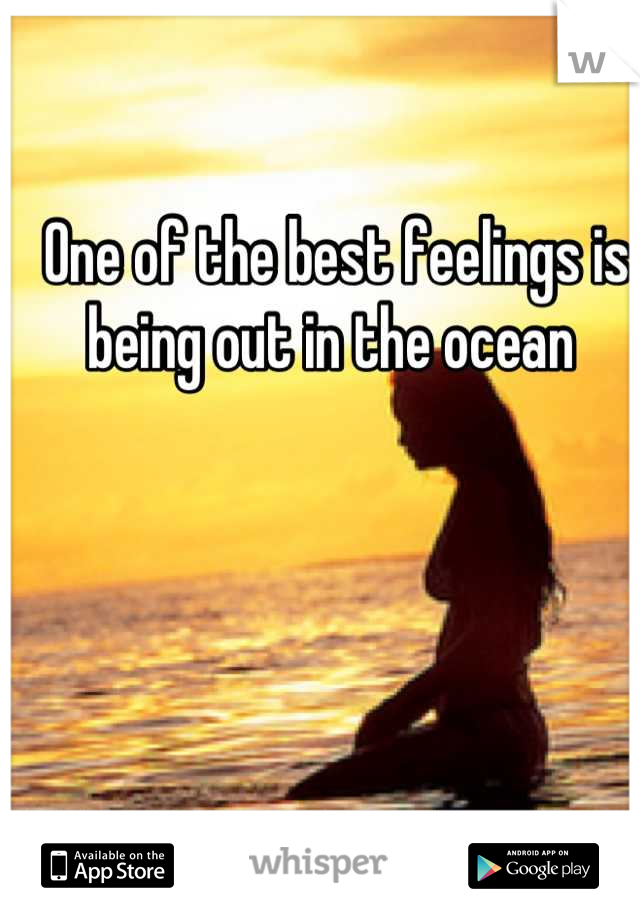 One of the best feelings is being out in the ocean 