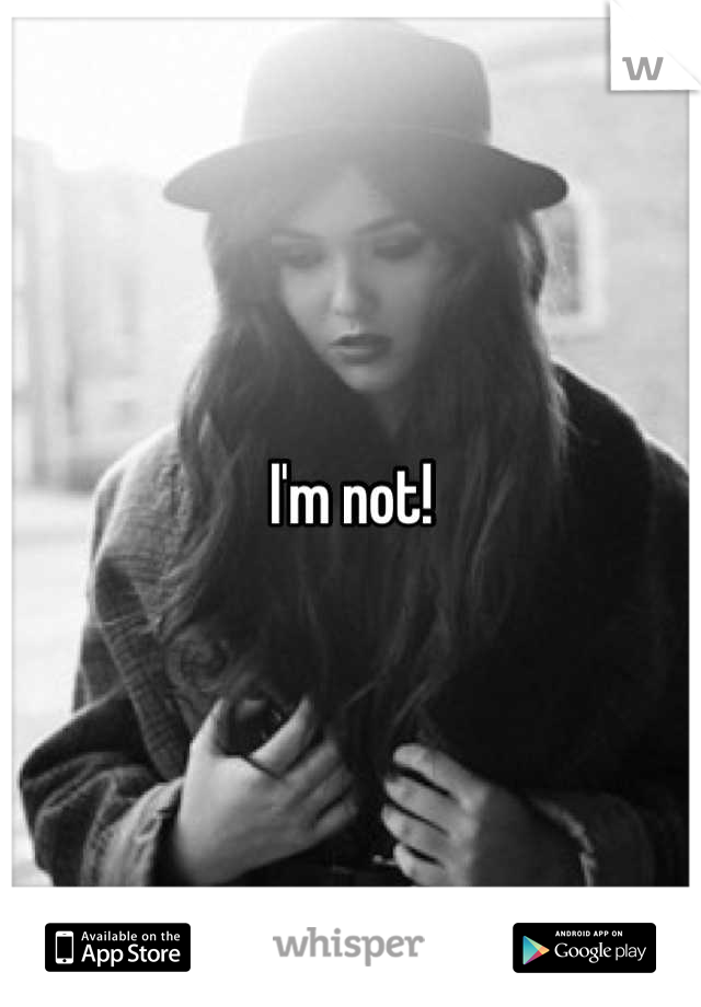 I'm not!