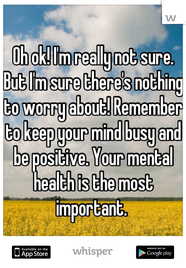 Oh ok! I'm really not sure. But I'm sure there's nothing to worry about! Remember to keep your mind busy and be positive. Your mental health is the most important. 