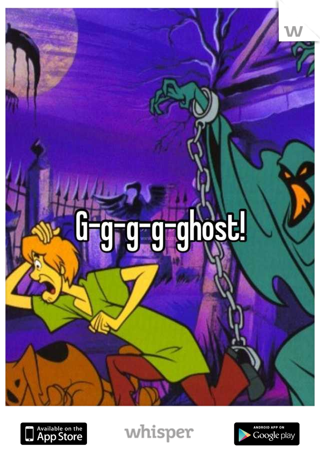 G-g-g-g-ghost!