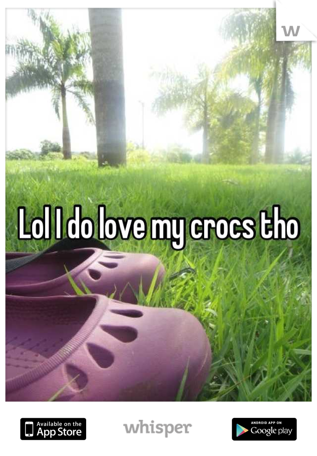 Lol I do love my crocs tho