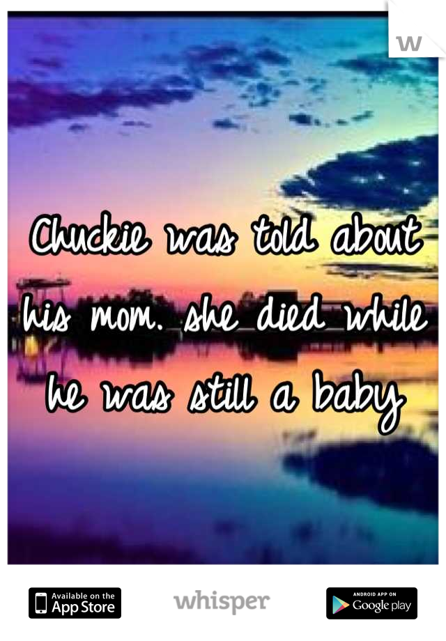 Chuckie was told about his mom. she died while he was still a baby