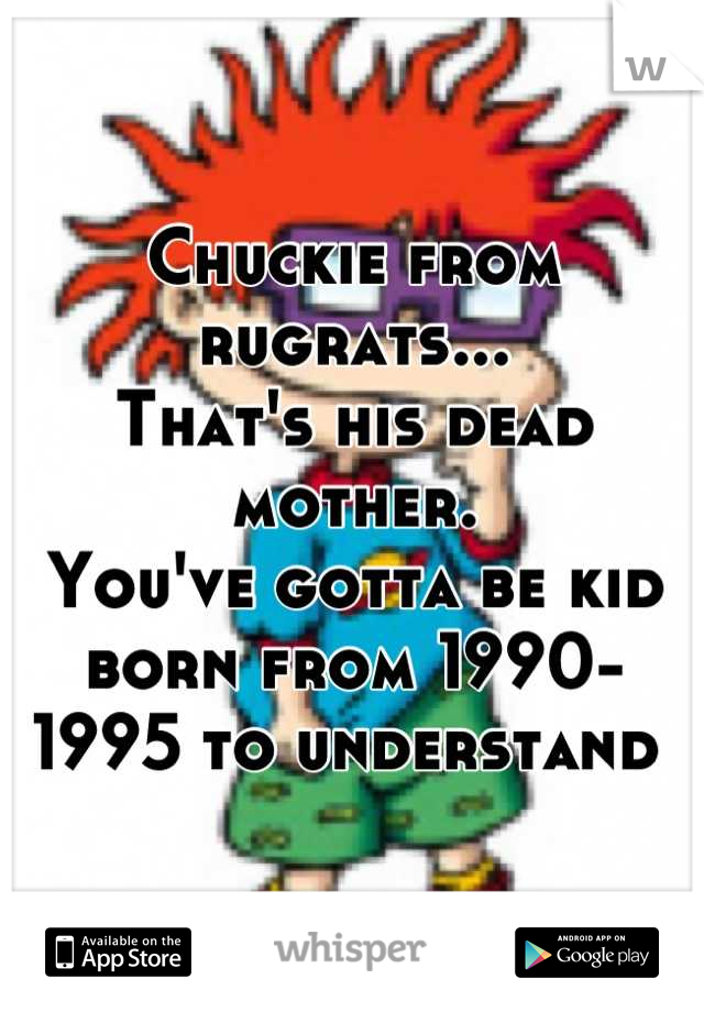 Chuckie from rugrats... 
That's his dead mother. 
You've gotta be kid born from 1990-1995 to understand 