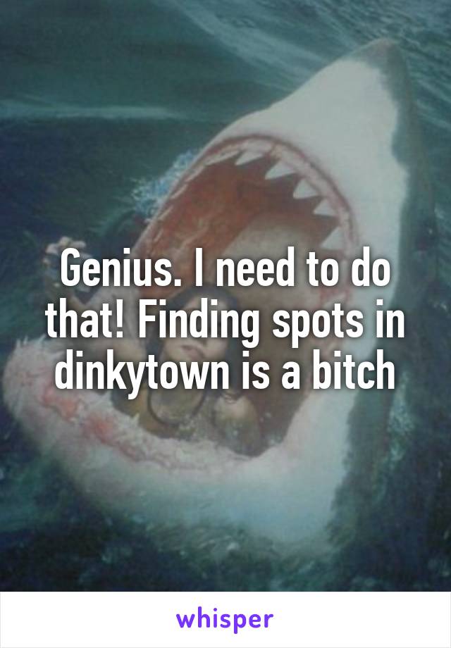 Genius. I need to do that! Finding spots in dinkytown is a bitch