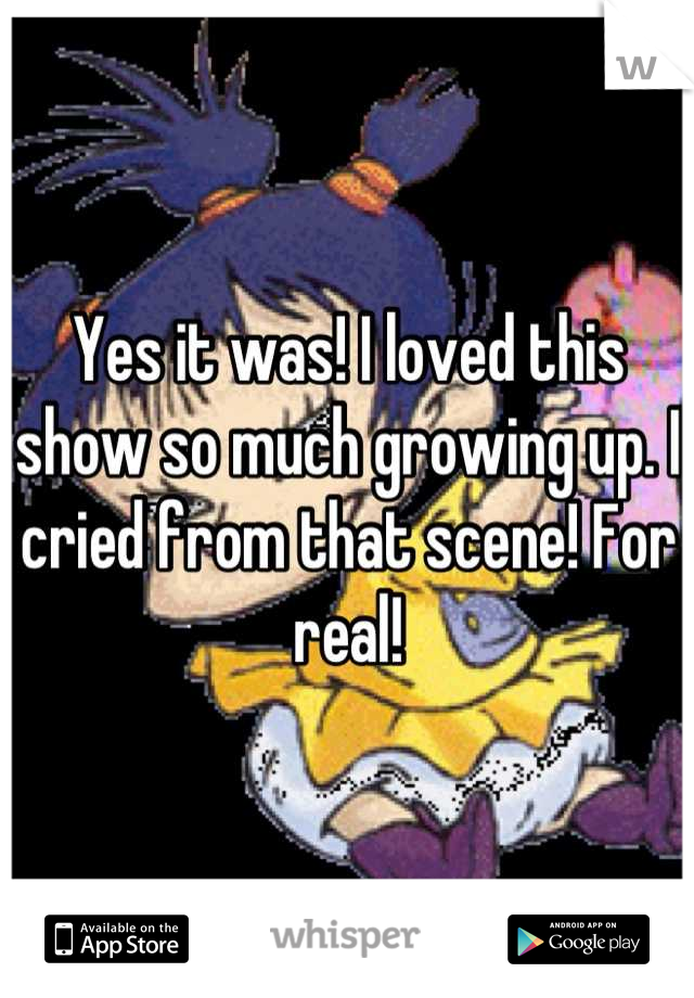 Yes it was! I loved this show so much growing up. I cried from that scene! For real!