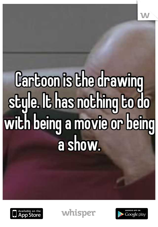 Cartoon is the drawing style. It has nothing to do with being a movie or being a show.