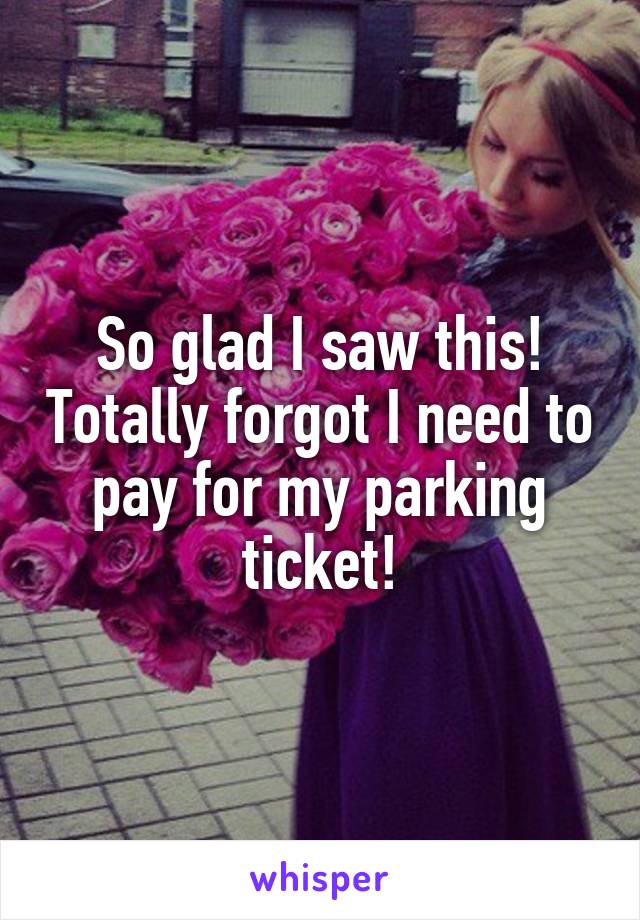 So glad I saw this! Totally forgot I need to pay for my parking ticket!