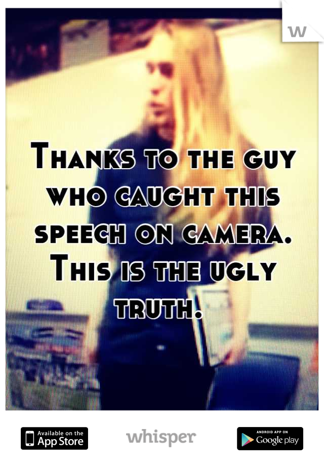 Thanks to the guy who caught this speech on camera. This is the ugly truth. 