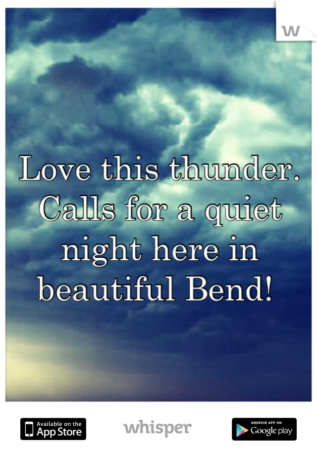 Love this thunder. Calls for a quiet night here in beautiful Bend! 
