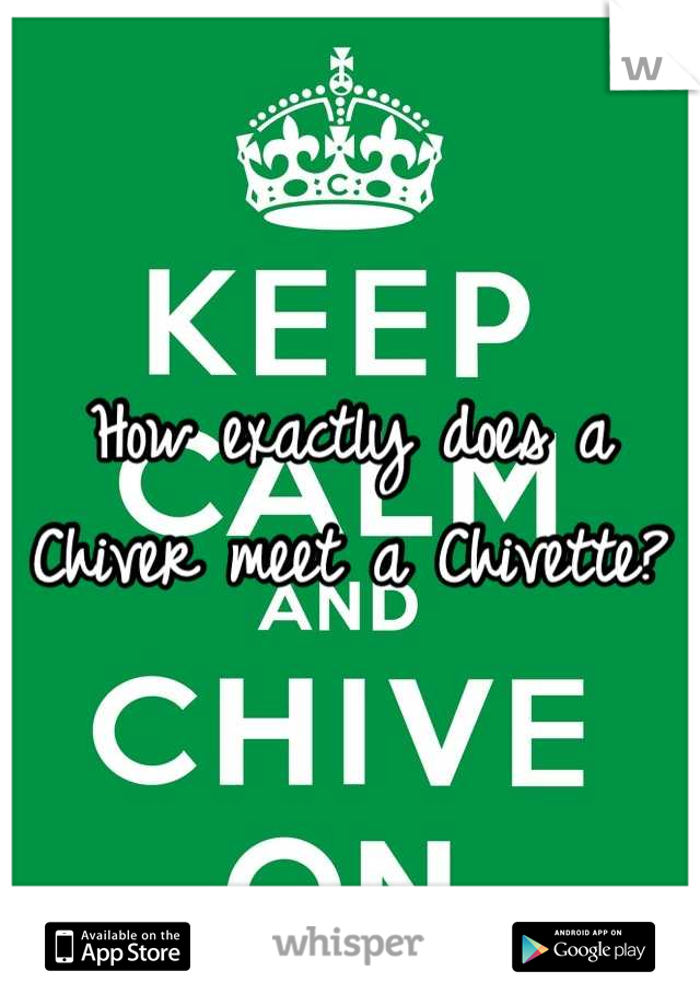 How exactly does a Chiver meet a Chivette?